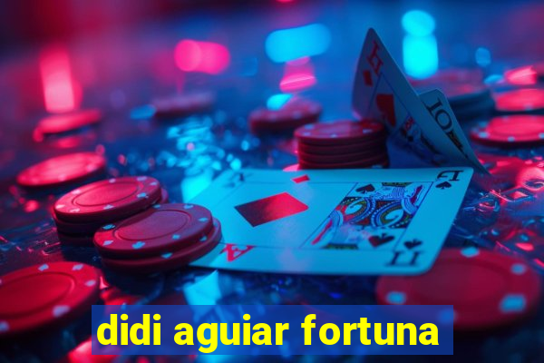 didi aguiar fortuna